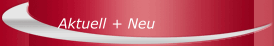 Aktuell + Neu