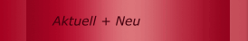 Aktuell + Neu